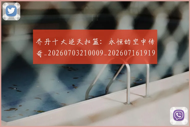乔丹十大逆天扣篮：永恒的空中传奇_20260703210009_20260716191904