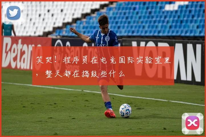 笑哭！程序员在电竞国际实验室里，整天都在捣鼓些什么