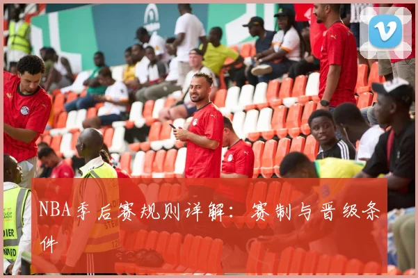 NBA季后赛规则详解:赛制与晋级条件