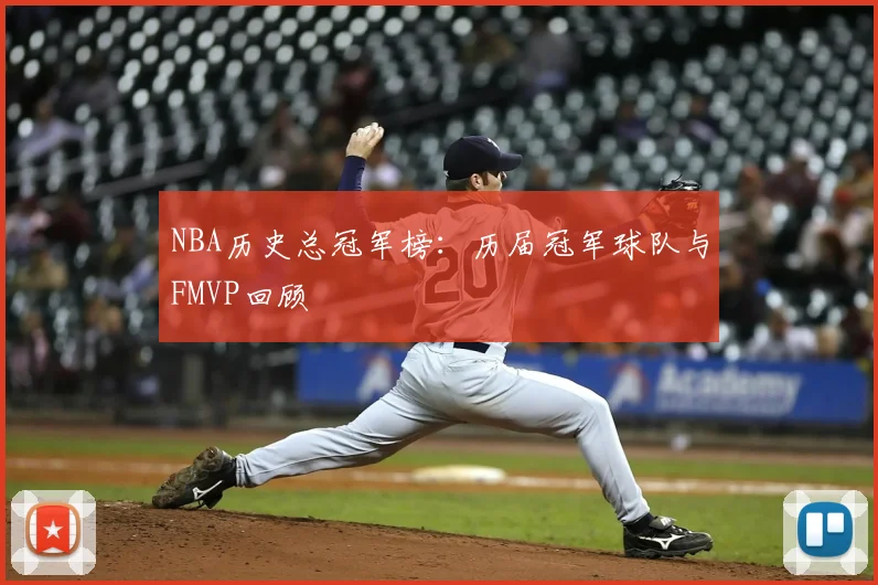 NBA历史总冠军榜：历届冠军球队与FMVP回顾