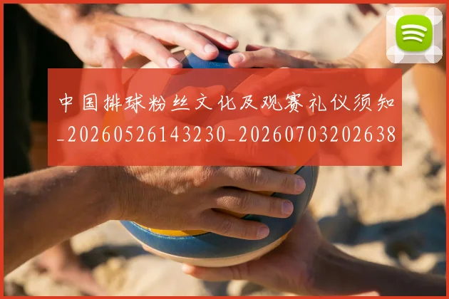 中国排球粉丝文化及观赛礼仪须知_20260526143230_20260703202638
