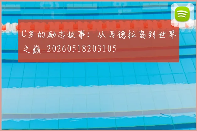 C罗的励志故事：从马德拉岛到世界之巅_20260518203105