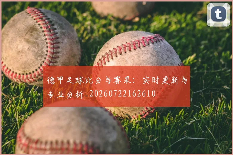 德甲足球比分与赛果：实时更新与专业分析_20260722162610