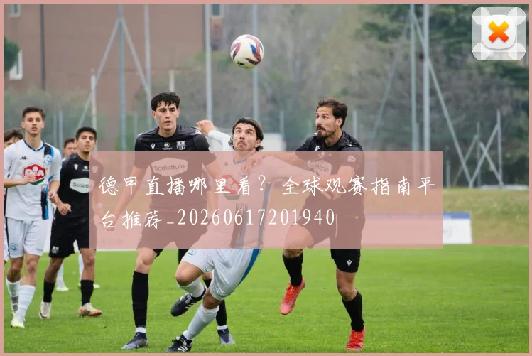 德甲直播哪里看？全球观赛指南平台推荐_20260617201940