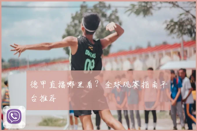 德甲直播哪里看？全球观赛指南平台推荐
