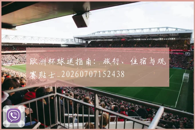 欧洲杯球迷指南：旅行、住宿与观赛贴士_20260707152438